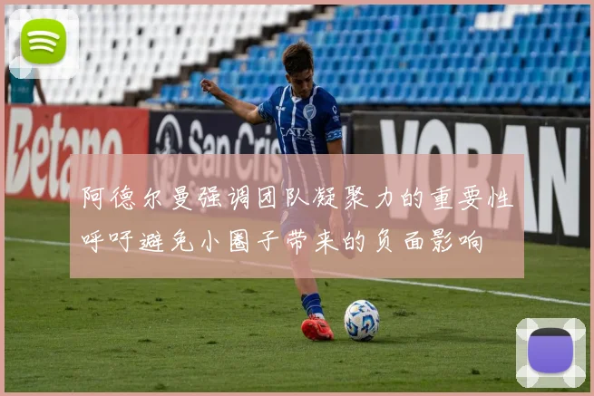 阿德尔曼强调团队凝聚力的重要性呼吁避免小圈子带来的负面影响