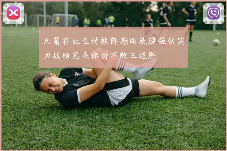 火箭在杜兰特缺阵期间展现强劲实力战绩完美保持不败三连胜