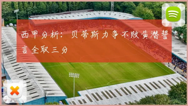 西甲分析：贝蒂斯力争不败黄潜誓言全取三分
