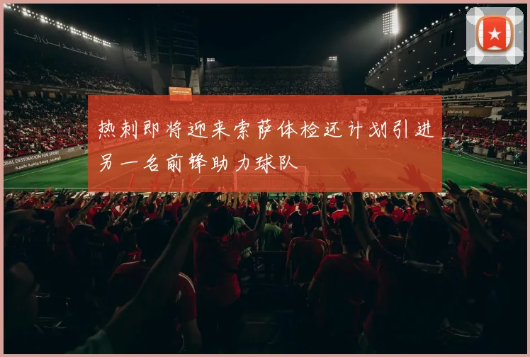 热刺即将迎来索萨体检还计划引进另一名前锋助力球队